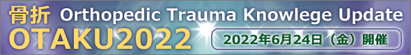 日本骨折治療学会 Orthopaedic Trauma Knowledge Update（骨折OTAKU）2022